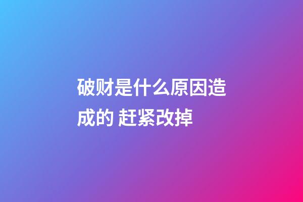 破财是什么原因造成的 赶紧改掉